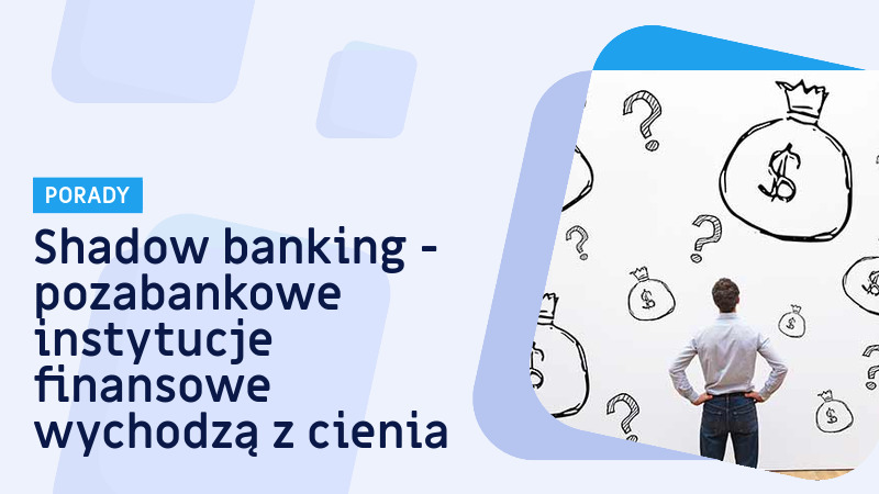 Shadow banking - pozabankowe instytucje finansowe wychodzą z cienia