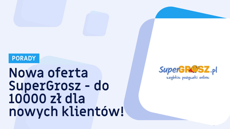 Nowa oferta SuperGrosz - do 10000 zł dla nowych klientów!