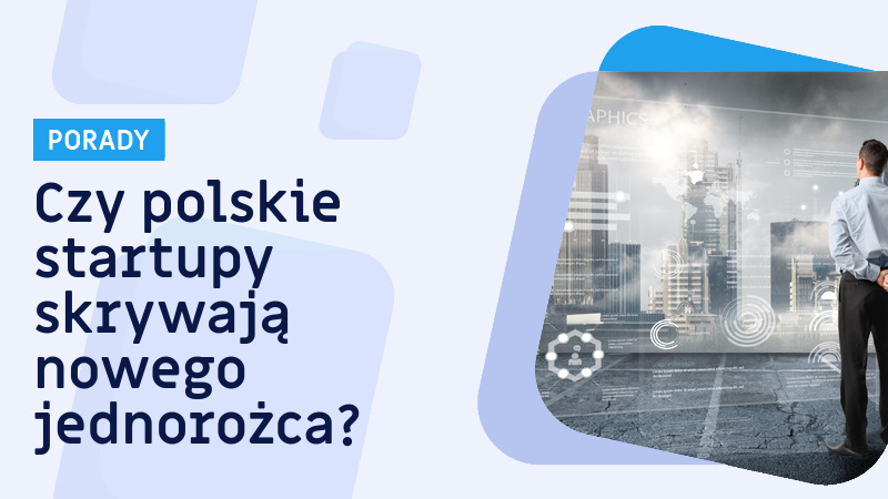 Który polski startup jako pierwszy osiągnie wycenę na poziomie 1 mld dolarów?