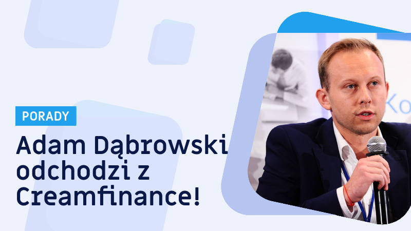 Adam Dąbrowski odchodzi z Creamfinance!