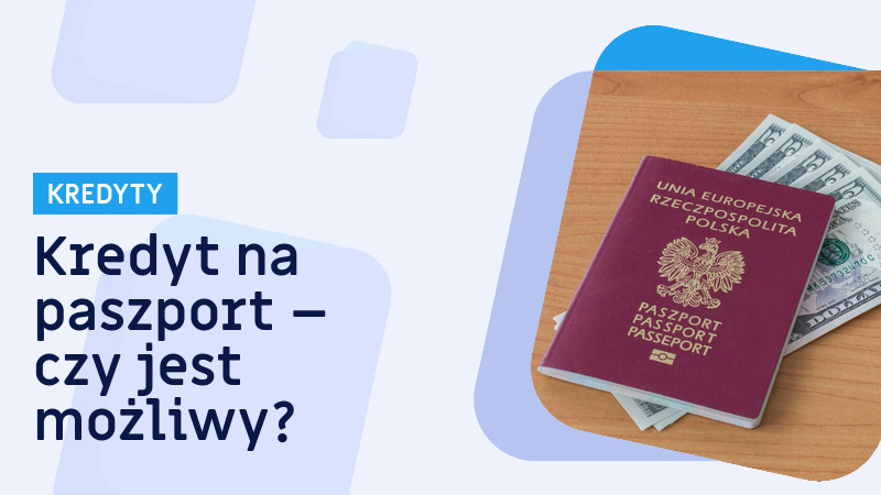 Czy paszport wystarczy, aby otrzymać pożyczkę lub kredyt?