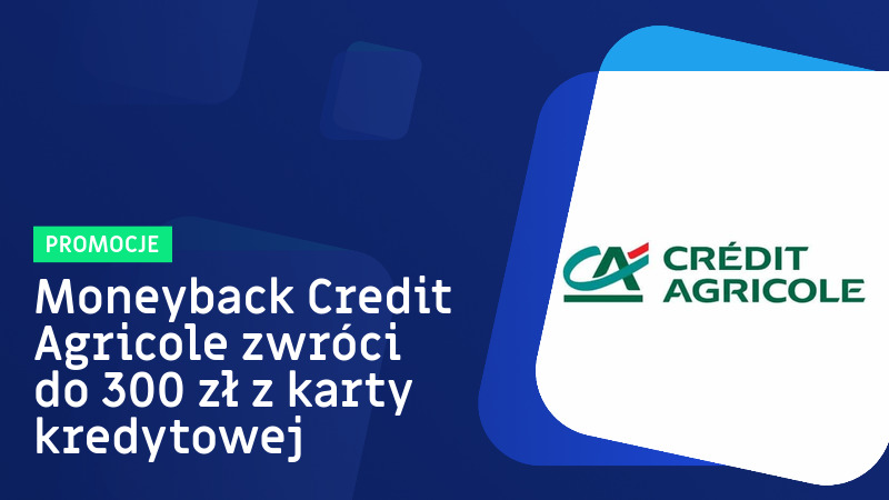 Moneyback w Credit Agricole tylko przy nowej karcie kredytowej